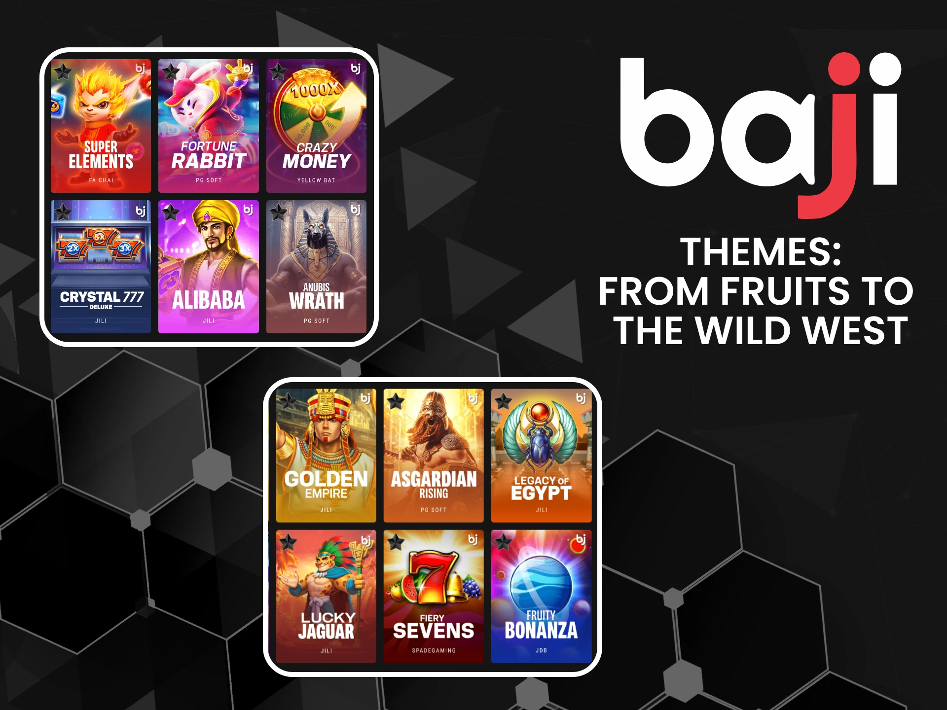 You will find a variety of slot themes on the Baji website.